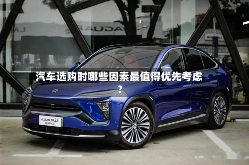 汽车选购时哪些因素最值得优先考虑?-第3张图片