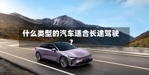 什么类型的汽车适合长途驾驶?-第2张图片