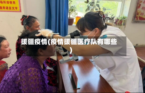 援疆疫情(疫情援疆医疗队有哪些)-第2张图片