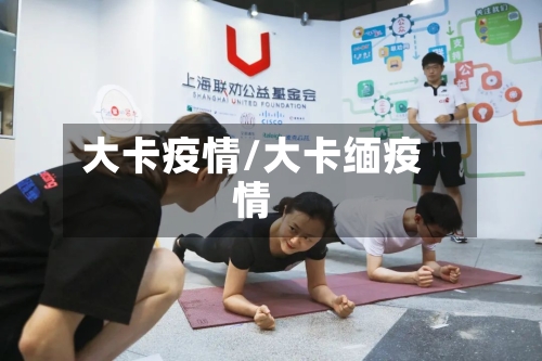 大卡疫情/大卡缅疫情-第2张图片