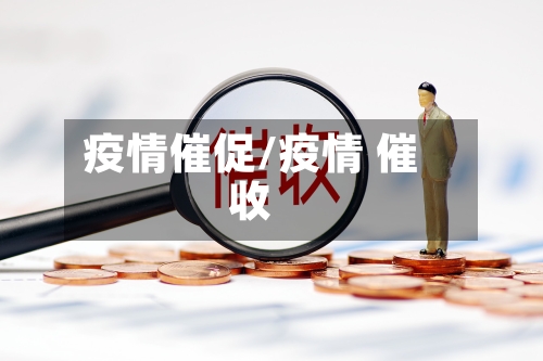 疫情催促/疫情 催收-第2张图片