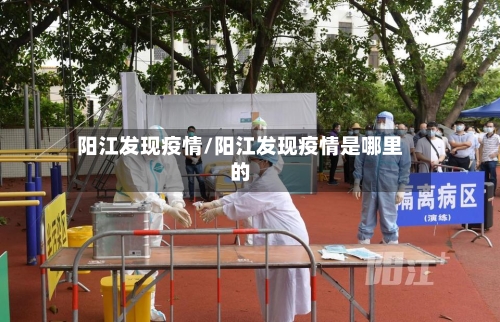 阳江发现疫情/阳江发现疫情是哪里的-第2张图片