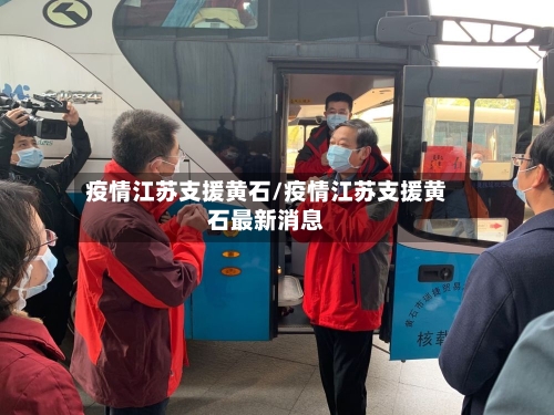 疫情江苏支援黄石/疫情江苏支援黄石最新消息-第2张图片