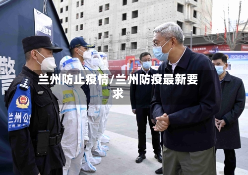 兰州防止疫情/兰州防疫最新要求-第3张图片