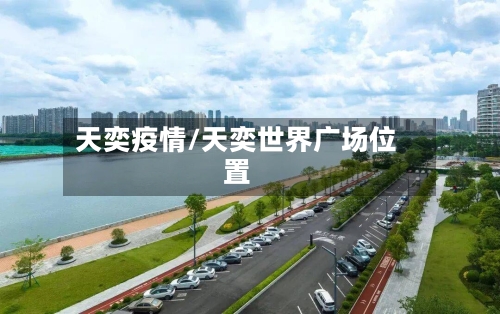 天奕疫情/天奕世界广场位置-第2张图片
