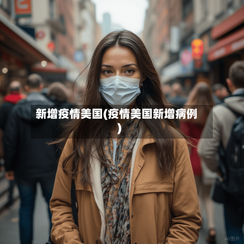 新增疫情美国(疫情美国新增病例)