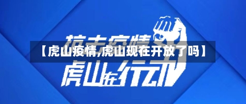 【虎山疫情,虎山现在开放了吗】
