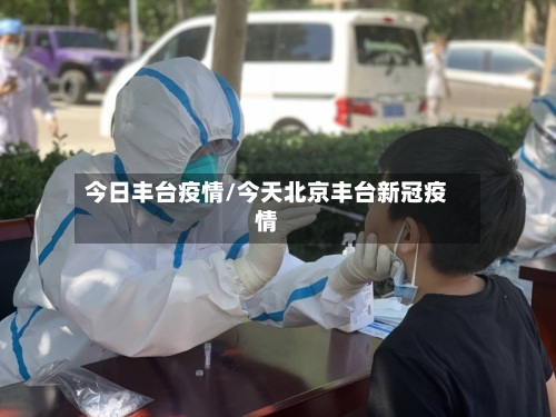 今日丰台疫情/今天北京丰台新冠疫情