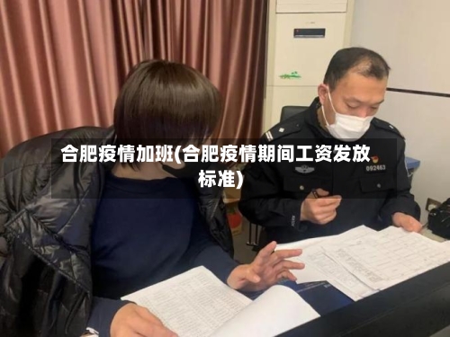 合肥疫情加班(合肥疫情期间工资发放标准)