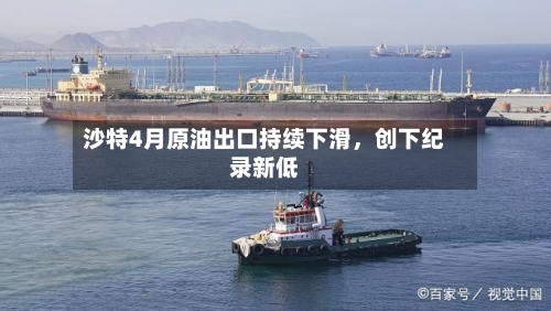 沙特4月原油出口持续下滑，创下纪录新低-第2张图片