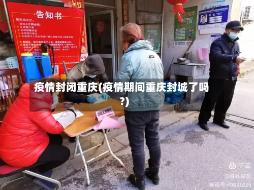 疫情封闭重庆(疫情期间重庆封城了吗?)