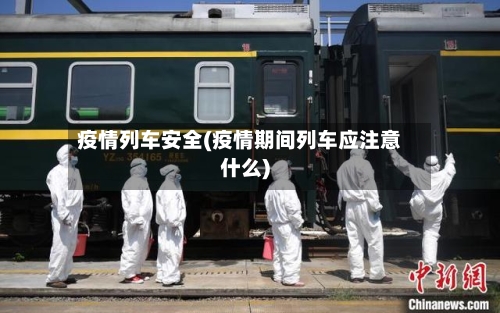 疫情列车安全(疫情期间列车应注意什么)