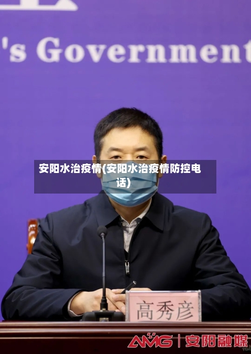 安阳水治疫情(安阳水治疫情防控电话)