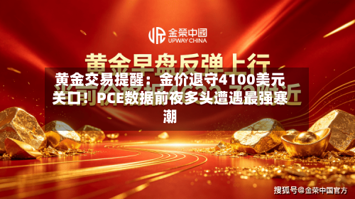 黄金交易提醒:金价退守4100美元关口!PCE数据前夜多头遭遇最强寒潮-第2张图片