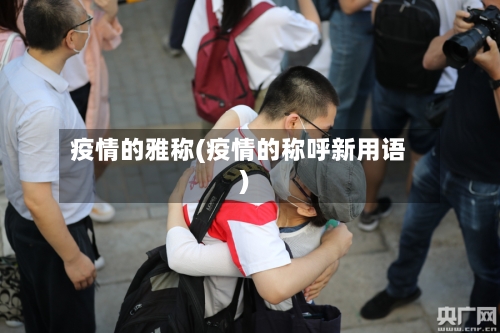 疫情的雅称(疫情的称呼新用语)