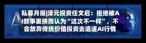 私募月报|泽元投资任文启：拒绝被AI叙事裹挟而认为“这次不一样	”	，不会放弃传统价值投资去追逐AI行情-第2张图片