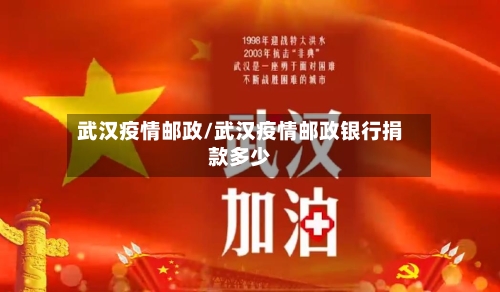武汉疫情邮政/武汉疫情邮政银行捐款多少-第2张图片