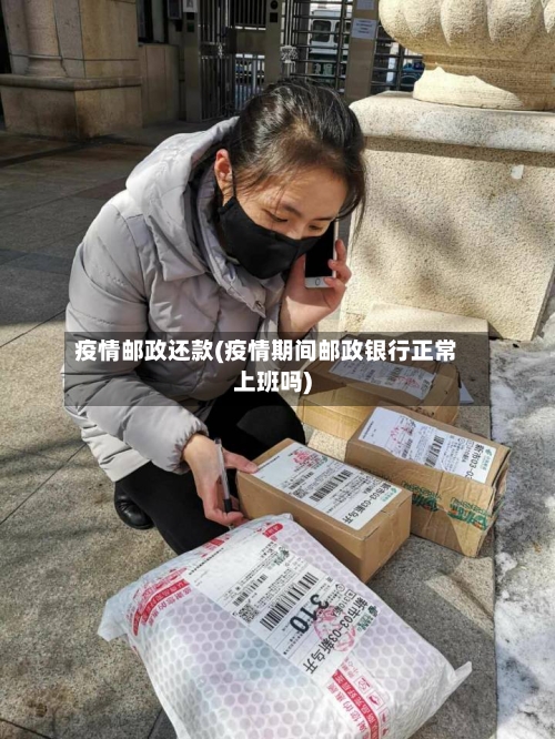 疫情邮政还款(疫情期间邮政银行正常上班吗)