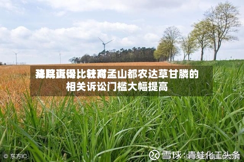 拜耳赢得比较高法院诉讼	，针对孟山都农达草甘膦的相关诉讼门槛大幅提高-第2张图片