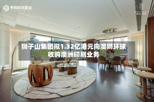 狮子山集团拟1.32亿港元向澳狮环球收购澳洲印刷业务-第2张图片