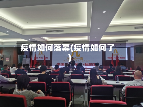 疫情如何落幕(疫情如何了)-第2张图片