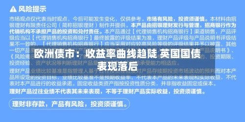 欧洲债市：收益率曲线趋陡 英国国债表现落后-第3张图片