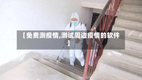 【免费测疫情,测试周边疫情的软件】