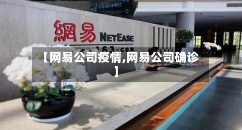 【网易公司疫情,网易公司确诊】-第2张图片