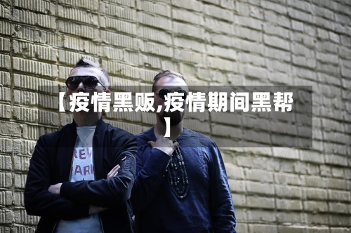 【疫情黑贩,疫情期间黑帮】