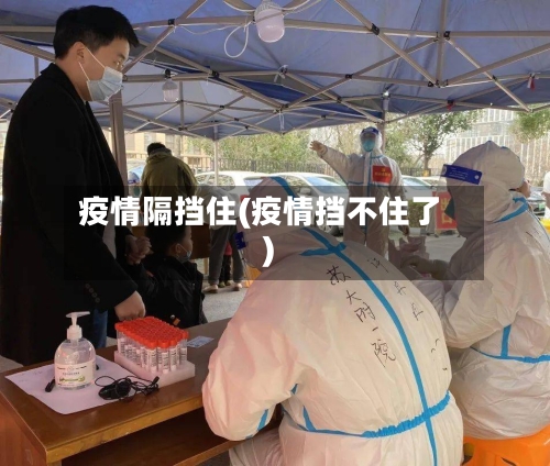 疫情隔挡住(疫情挡不住了)